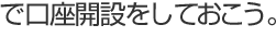 口座開設をしておこう。