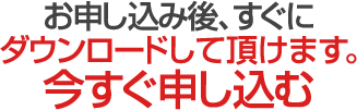 お申し込み後、すぐにダウンロードして頂けます。今すぐ申し込む