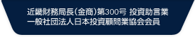 近畿財務局長（金商）第300号 投資助言業 一般社団法人日本投資顧問業協会会員